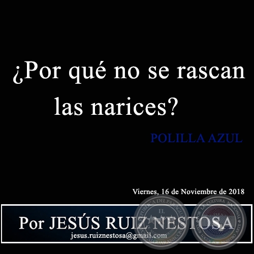  ¿Por qué no se rascan las narices? - POLILLA AZUL - Por JESÚS RUIZ NESTOSA - Viernes, 16 de Noviembre de 2018